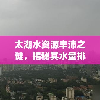 太湖水资源丰沛之谜，揭秘其水量排名前十的奥秘