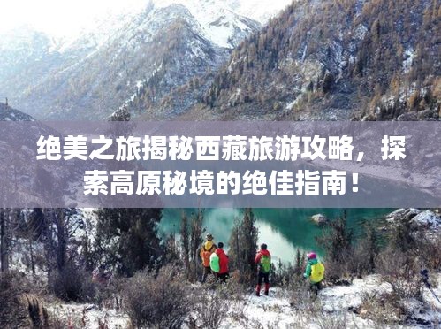 绝美之旅揭秘西藏旅游攻略,探索高原秘境的绝佳指南!