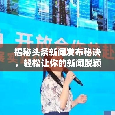 揭秘头条新闻发布秘诀,轻松让你的新闻脱颖而出!