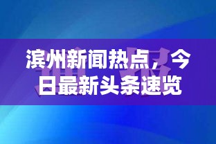 滨州新闻热点,今日最新头条速览