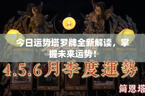 今日运势塔罗牌全新解读，掌握未来运势！