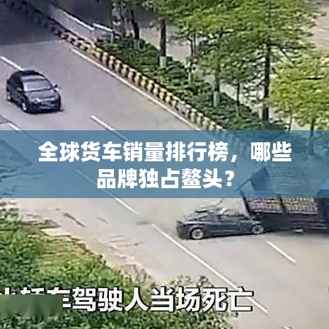 全球货车销量排行榜,哪些品牌独占鳌头?
