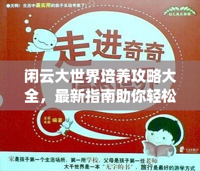 闲云大世界培养攻略大全,最新指南助你轻松登顶!