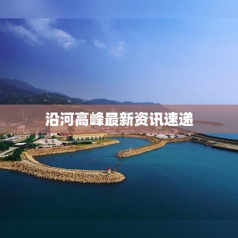 沿河高峰最新资讯速递
