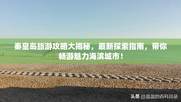 秦皇岛旅游攻略大揭秘,最新探索指南,带你畅游魅力海滨城市!