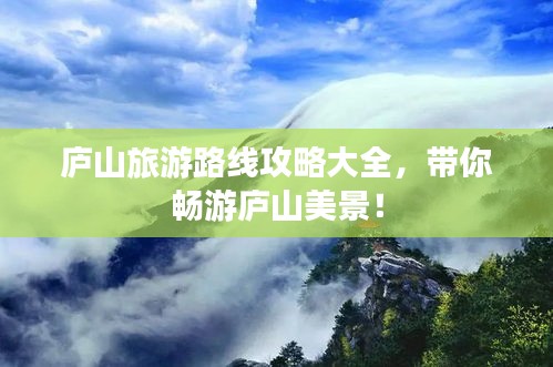 庐山旅游路线攻略大全,带你畅游庐山美景!
