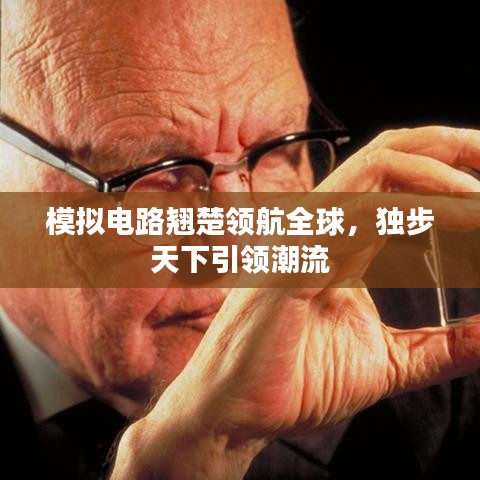 模拟电路翘楚领航全球,独步天下引领潮流