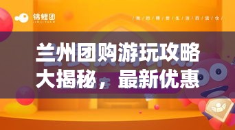 兰州团购游玩攻略大揭秘,最新优惠一网打尽!