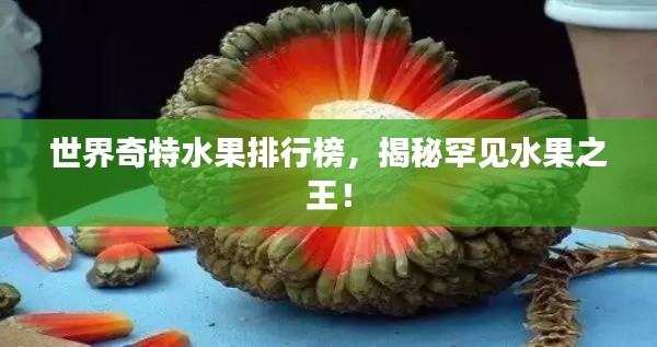 世界奇特水果排行榜,揭秘罕见水果之王!