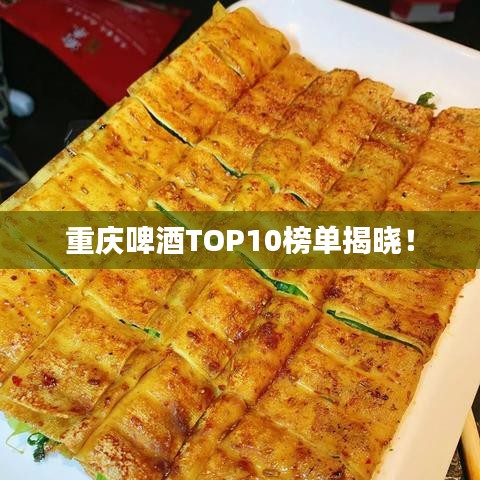 重庆啤酒TOP10榜单揭晓!