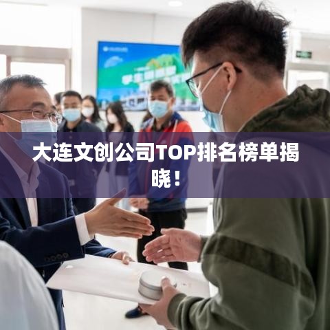 大连文创公司TOP排名榜单揭晓!