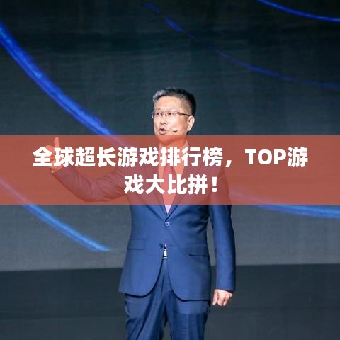 全球超长游戏排行榜,TOP游戏大比拼!