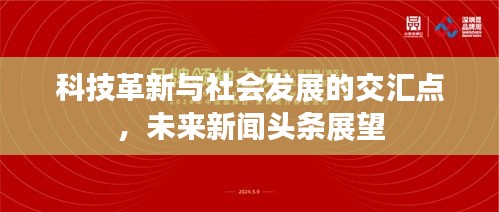 科技革新与社会发展的交汇点,未来新闻头条展望