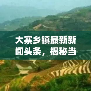 大寨乡镇最新新闻头条,揭秘当地发展新动态