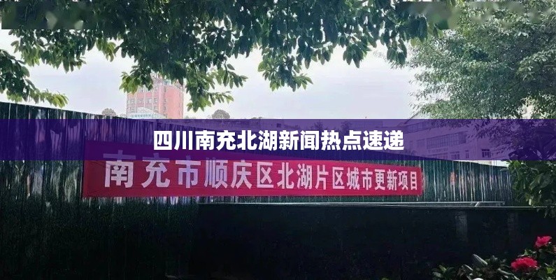 四川南充北湖新闻热点速递