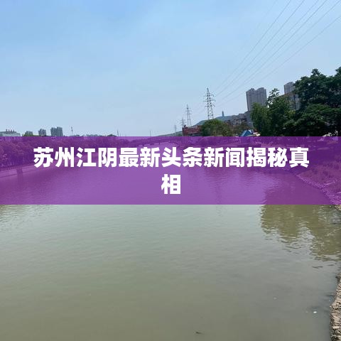 苏州江阴最新头条新闻揭秘真相