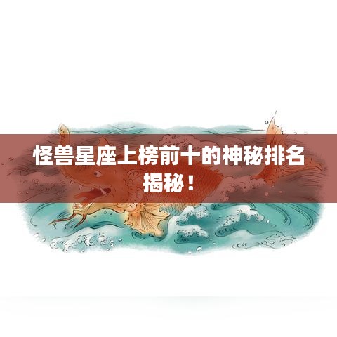怪兽星座上榜前十的神秘排名揭秘!
