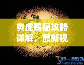 寅虎赐福攻略详解,最新视频下载,轻松掌握秘籍!