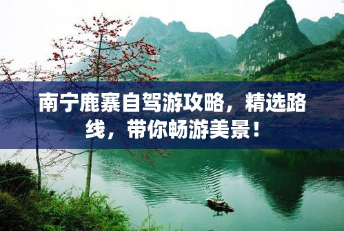 南宁鹿寨自驾游攻略,精选路线,带你畅游美景!