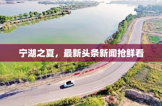 宁湖之夏,最新头条新闻抢鲜看