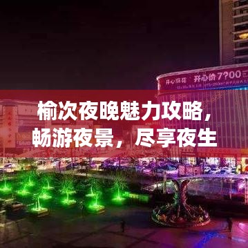 榆次夜晚魅力攻略，畅游夜景，尽享夜生活！