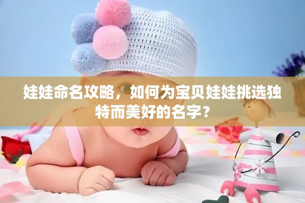 娃娃命名攻略,如何为宝贝娃娃挑选独特而美好的名字?