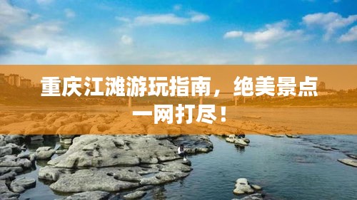 重庆江滩游玩指南,绝美景点一网打尽!
