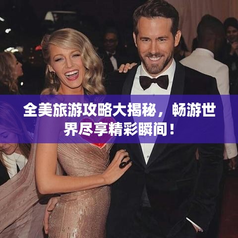 全美旅游攻略大揭秘,畅游世界尽享精彩瞬间!