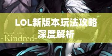 LOL新版本玩法攻略深度解析