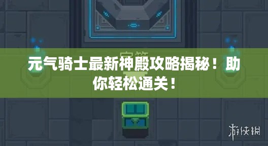 元气骑士最新神殿攻略揭秘!助你轻松通关!