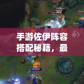 手游佐伊阵容搭配秘籍，最新攻略助你轻松上分