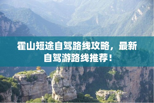 霍山短途自驾路线攻略,最新自驾游路线推荐!
