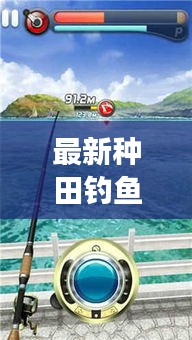 最新种田钓鱼攻略指南,轻松掌握种植与垂钓技巧!