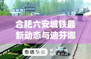 合肥六安城铁最新动态与迪芬娜价格走势关注