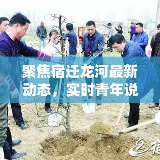 聚焦宿迁龙河最新动态,实时青年说热议热议热议!