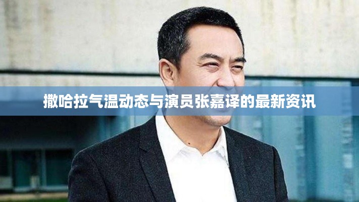 撒哈拉气温动态与演员张嘉译的最新资讯