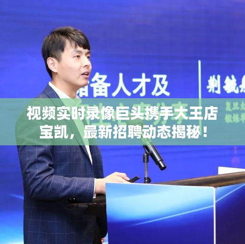 视频实时录像巨头携手大王店宝凯,最新招聘动态揭秘!