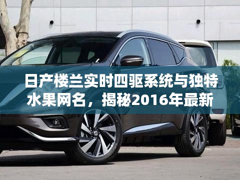 日产楼兰实时四驱系统与独特水果网名,揭秘2016年最新版独特魅力