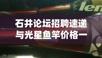 石井论坛招聘速递与光星鱼竿价格一览