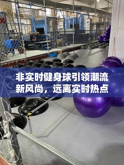 非实时健身球引领潮流新风尚,远离实时热点也不落伍