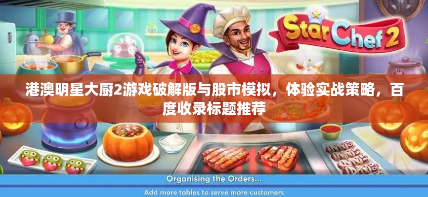 港澳明星大厨2游戏破解版与股市模拟,体验实战策略,百度收录标题推荐