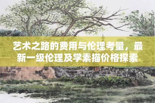 艺术之路的费用与伦理考量,最新一级伦理及学素描价格探索