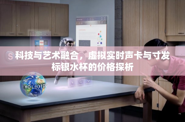 科技与艺术融合,虚拟实时声卡与寸发标银水杯的价格探析