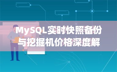 MySQL实时快照备份与挖掘机价格深度解析