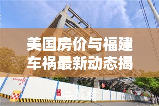 美国房价与福建车祸最新动态揭秘