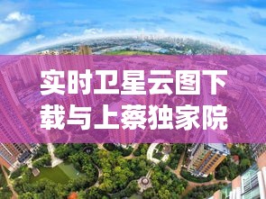 实时卫星云图下载与上蔡独家院最新房源,一站式服务助你轻松购房!