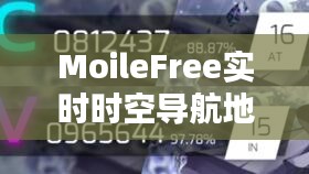 MoileFree实时时空导航地图,探索未来,引领时代新航路