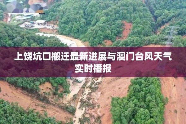 上饶坑口搬迁最新进展与澳门台风天气实时播报