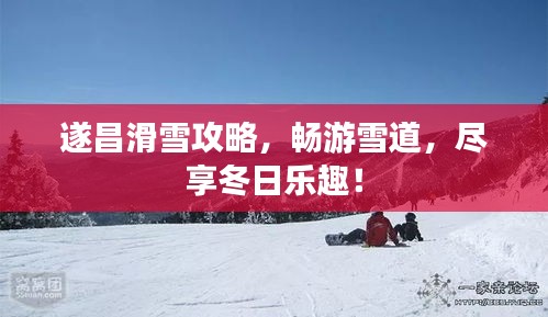 遂昌滑雪攻略,畅游雪道,尽享冬日乐趣!