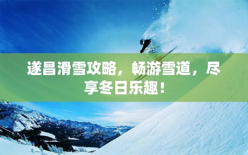 遂昌滑雪攻略,畅游雪道,尽享冬日乐趣!